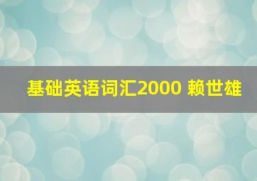 基础英语词汇2000 赖世雄